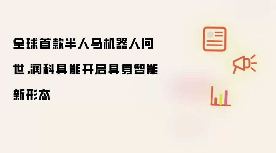 全球首款半人马机器人问世：润科具能开启具身智能新形态