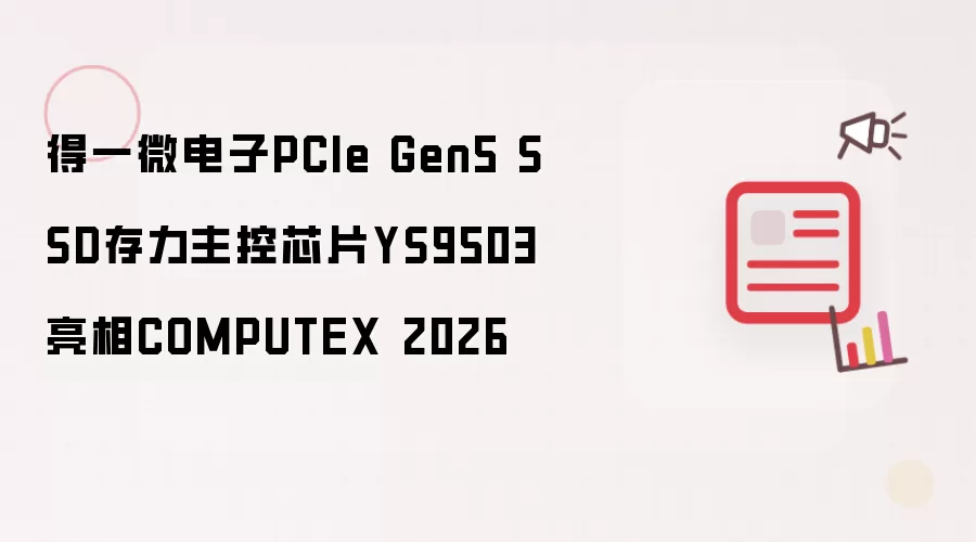 得一微电子PCIe Gen5 SSD存力主控芯片YS9503登场COMPUTEX 2026