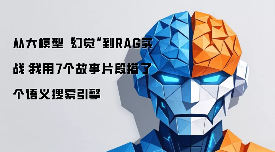 从大模型“幻觉”到RAG实战：我借7个故事片段搭了个语义搜索引擎