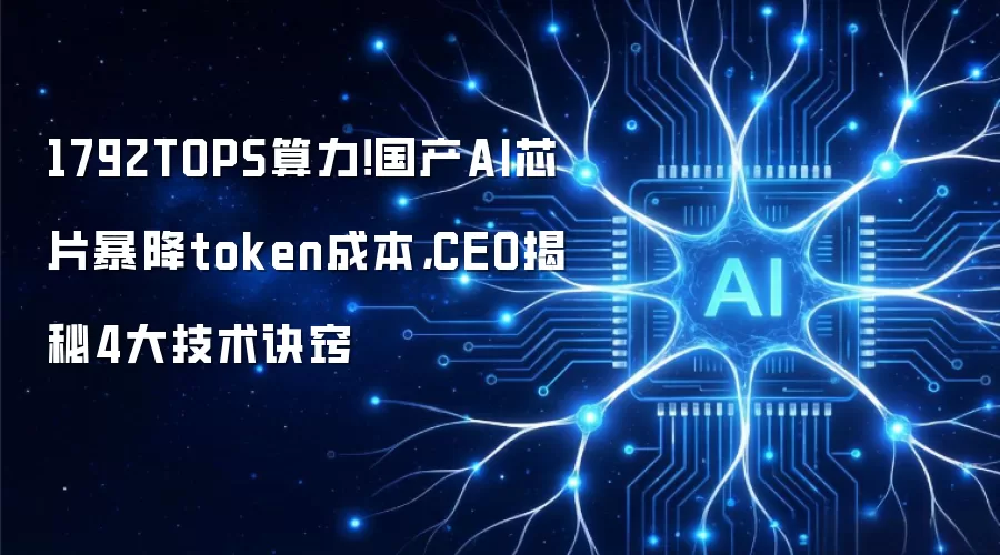 国产AI芯片1792TOPS算力暴降token成本！CEO揭秘4大技术诀窍