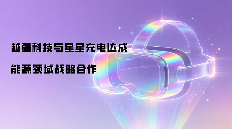 越疆科技与星星充电：达成能源领域战略合作