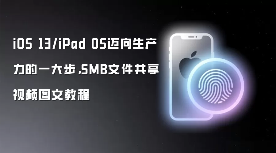 iOS 13/iPad OS迈向生产力的一大步：SMB文件共享视频图文教程