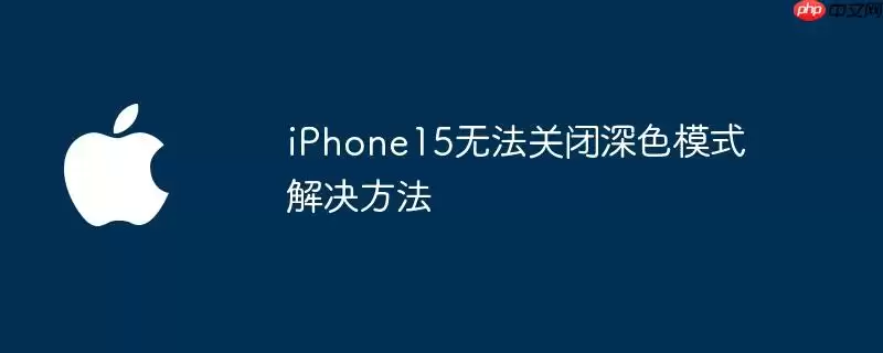 iPhone15深色模式无法关闭解决方法