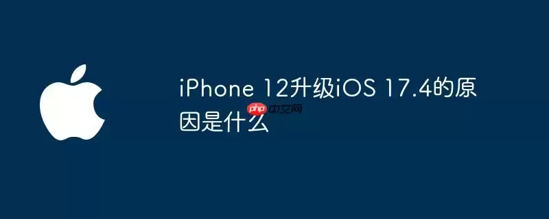 iPhone 12为何要升级iOS 17.4