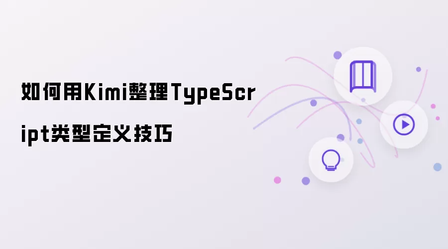 如何借助Kimi整理TypeScript类型定义技巧