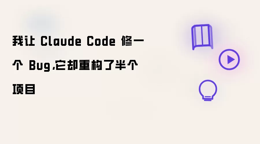 我让 Claude Code 修一个 Bug：它却重构了半个项目