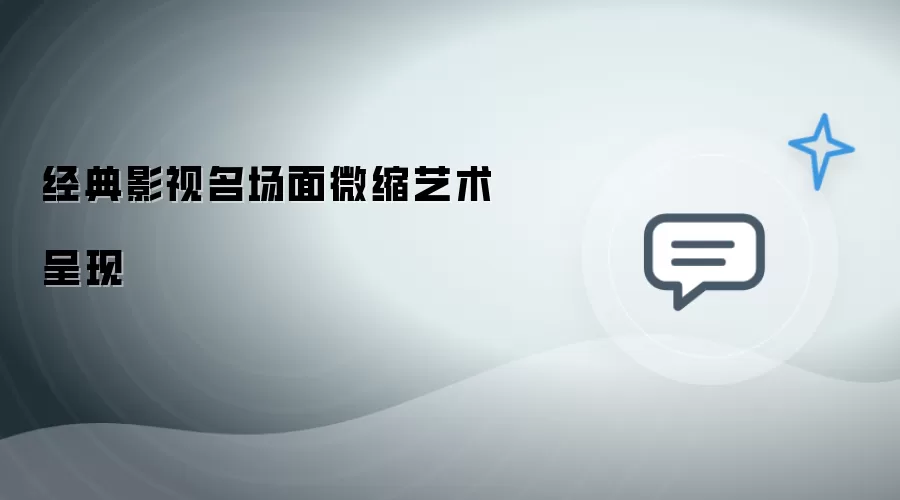 微缩艺术呈现经典影视名场面