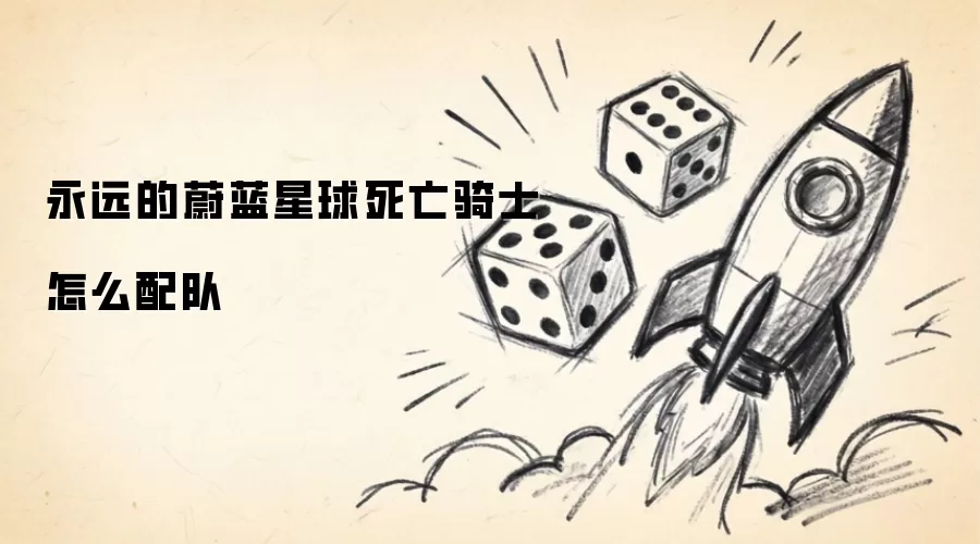 永远的蔚蓝星球死亡骑士如何配队