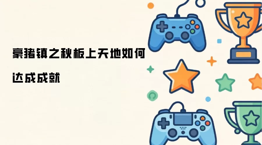 豪猪镇之秋板上天地怎样达成成就