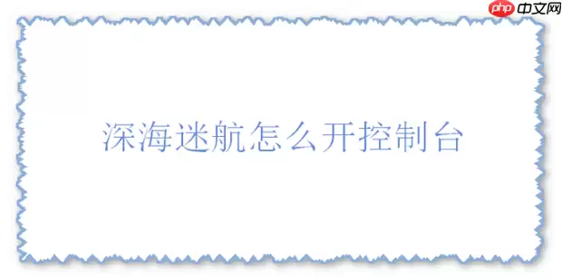深海迷航手游控制台怎样开启