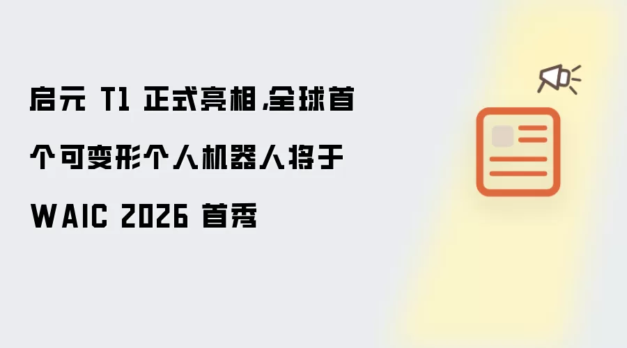 启元 T1 正式亮相,全球首个可变形个人机器人将于 WAIC 2026 首秀