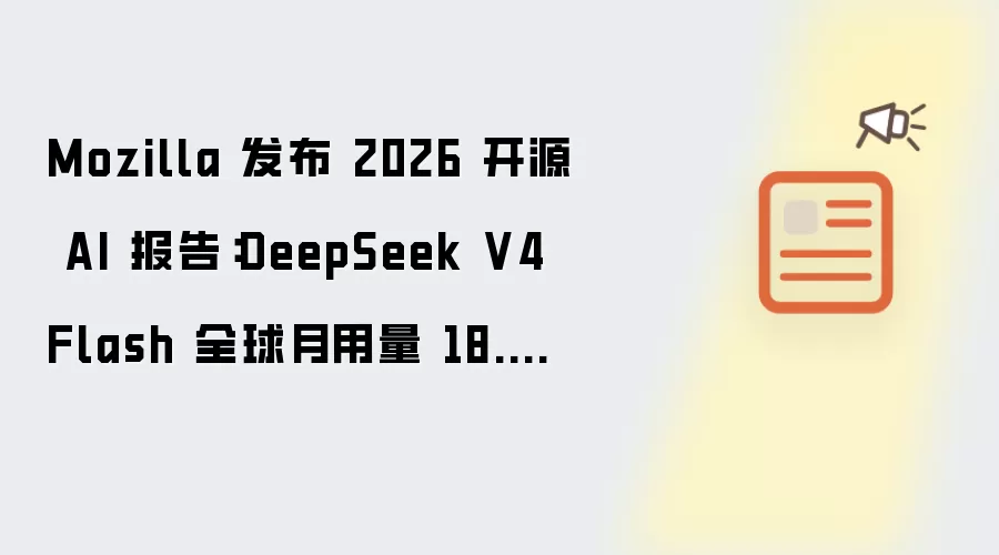 Mozilla 发布 2026 开源 AI 报告:DeepSeek V4 Flash 全球月用量 18.4T Tokens 登顶