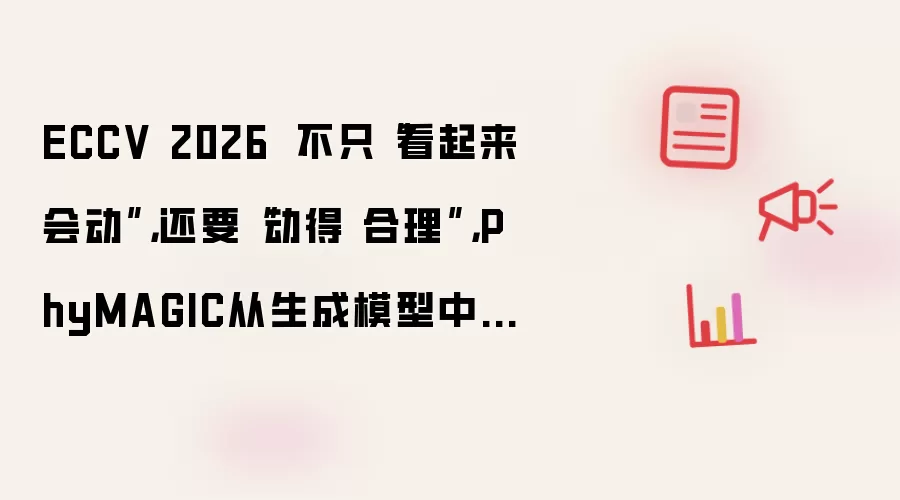 ECCV 2026 |不只“看起来会动”,还要“动得 合理”,PhyMAGIC从生成模型中主动寻找物理证据