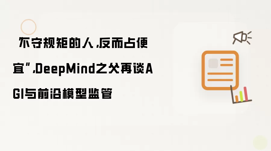 “不守规矩的人,反而占便宜”,DeepMind之父再谈AGI与前沿模型监管