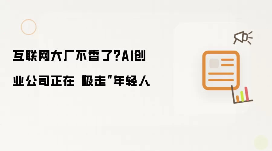 互联网大厂不香了？AI创业公司正在“吸走”年轻人