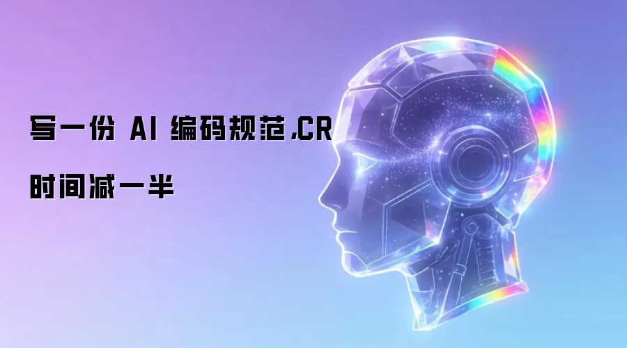 写一份 AI 编码规范，CR 时间减一半