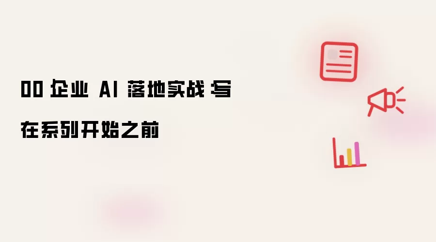 00｜企业 AI 落地实战：写在系列开始之前
