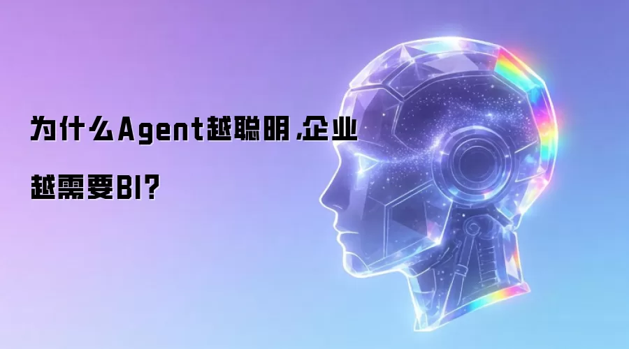 为什么Agent越聪明：企业越需要BI