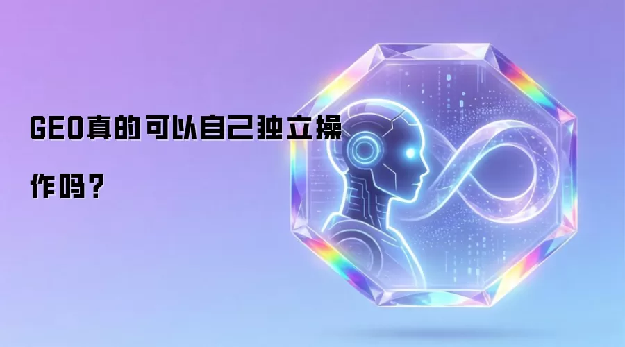 GEO真的能自己独立操作吗