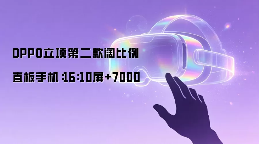 OPPO立项第二款阔比例直板手机：16:10屏加7000