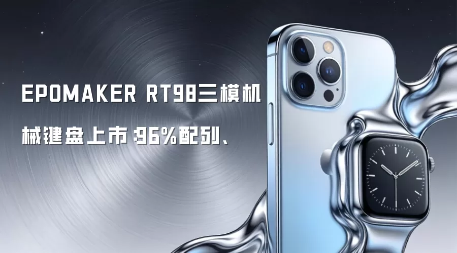 EPOMAKER RT98三模机械键盘上市：96%配列：