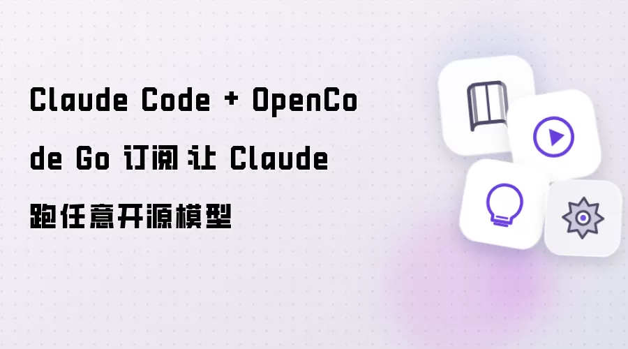 Claude Code + OpenCode Go 订阅：让 Claude 运行任意开源模型