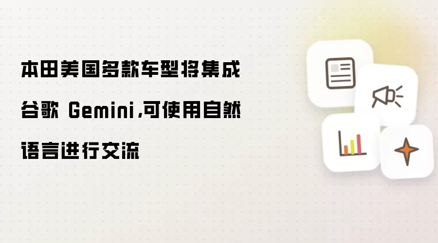 本田美国多款车型将集成谷歌 Gemini，可使用自然语言进行交流