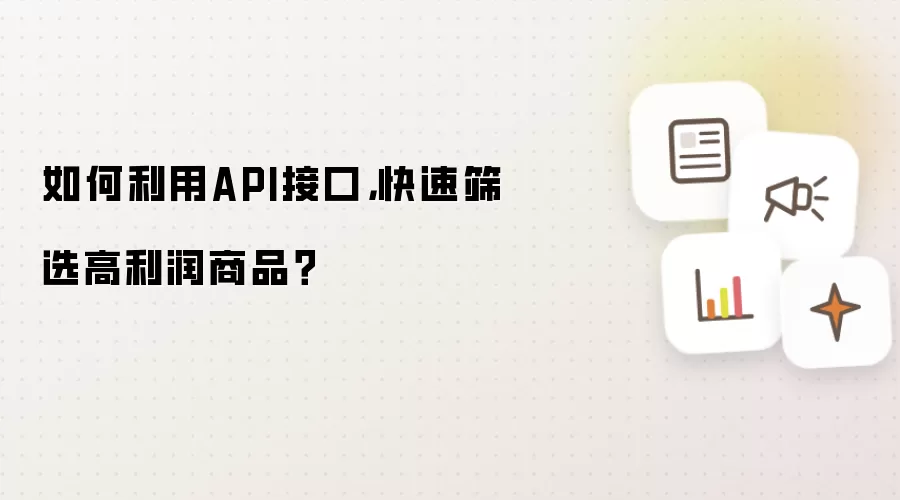 如何利用API接口，快速筛选高利润商品？