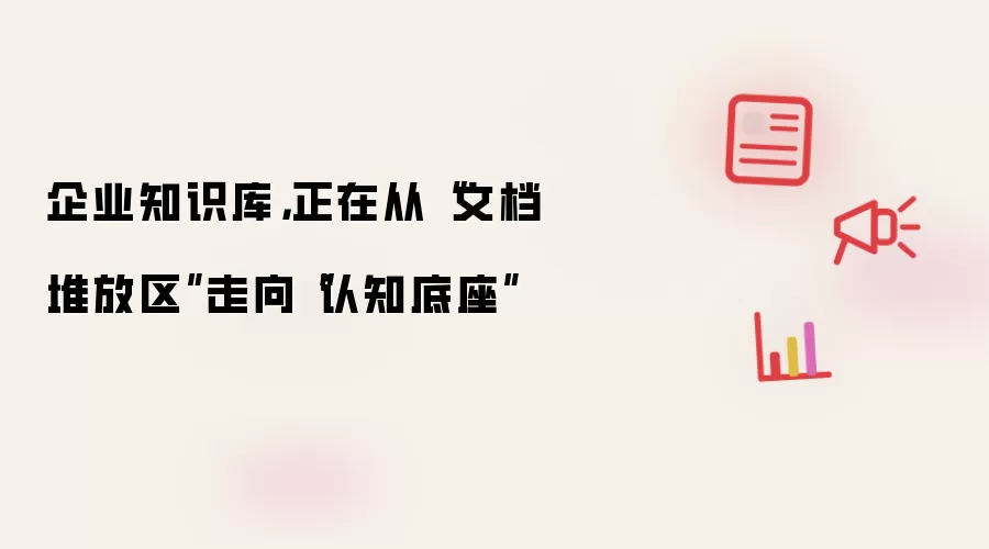 企业知识库,正在从“文档堆放区”走向“认知底座”