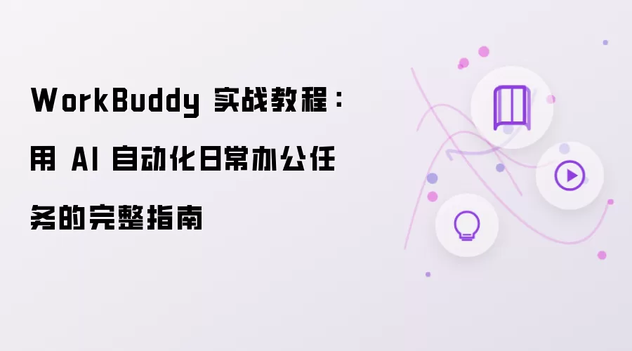 WorkBuddy 实战教程：用 AI 自动化日常办公任务的完整指南