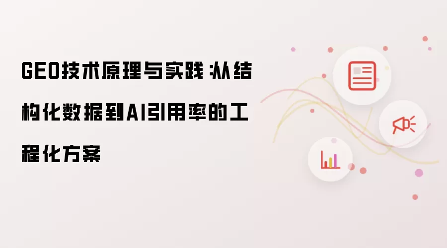 GEO技术原理与实践：从结构化数据到AI引用率的工程化路径