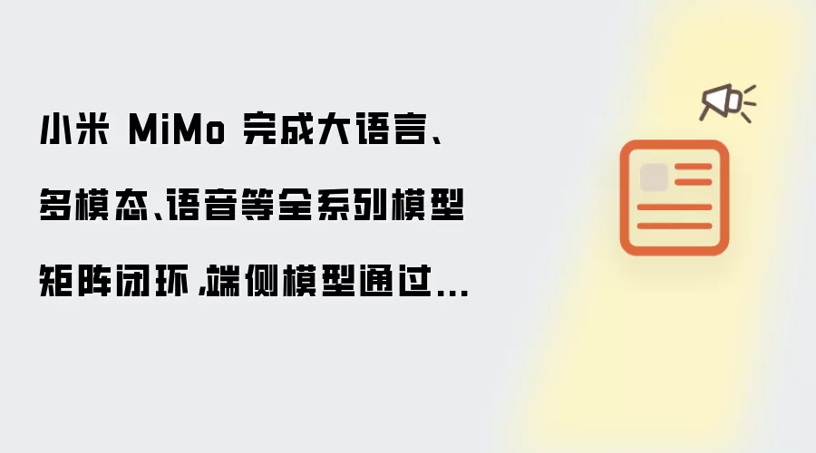 小米 MiMo 完成大语言多模态语音等全系列模型矩阵闭环：端侧模型通过国家大模型备案