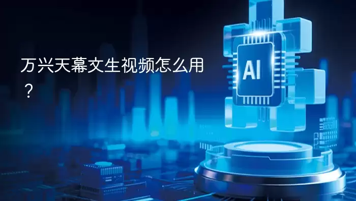 万兴天幕文生视频如何用？