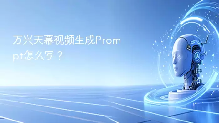 万兴天幕视频生成Prompt如何写