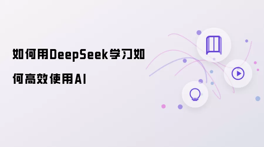 怎样用DeepSeek学习如何高效使用AI