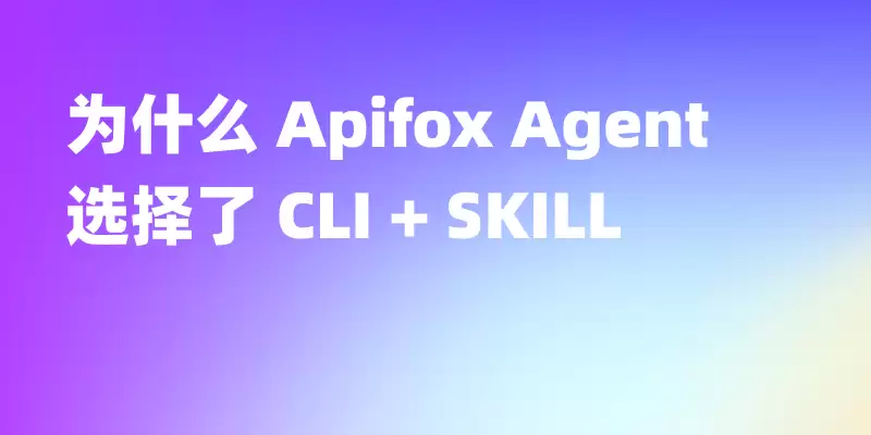 为什么 Apifox Agent 能力选择了 CLI 加 SKILL 而不是更多 MCP 工具