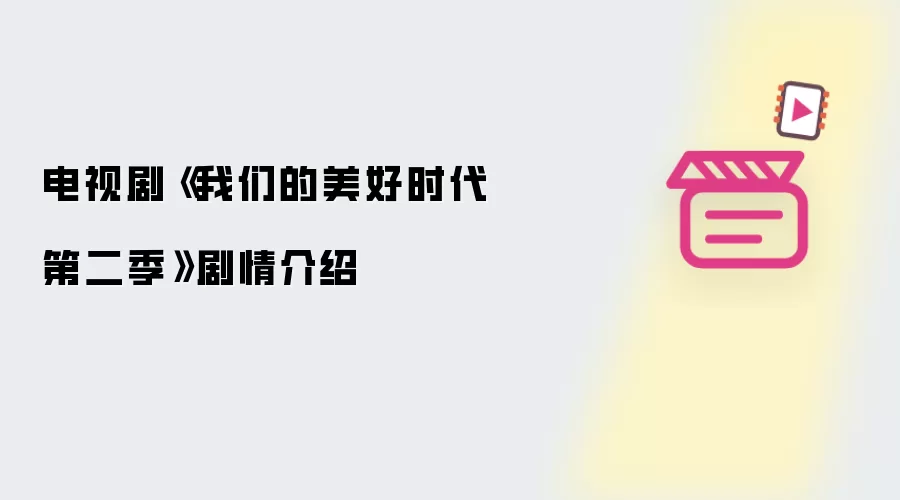 电视剧《我们的美好时代第二季》剧情介绍