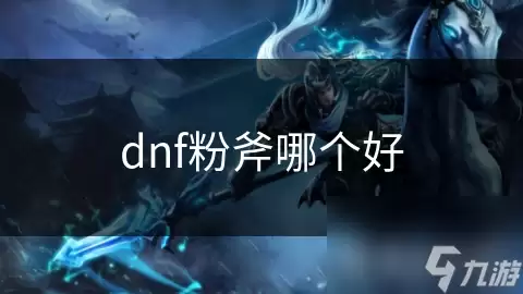 DNF粉斧哪个好
