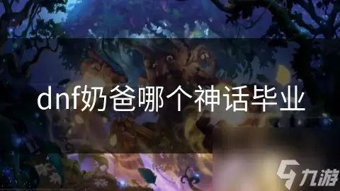 dnf奶爸神话毕业哪个