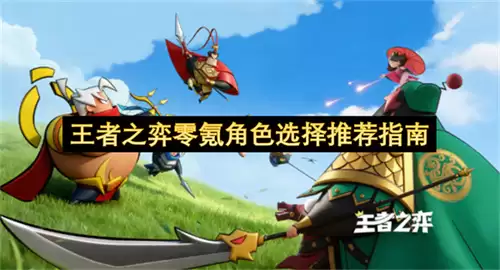 王者之弈零氪角色推荐选择指南