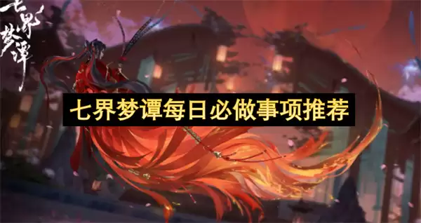 七界梦谭每日必做事项推荐