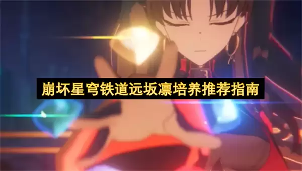 崩坏星穹铁道远坂凛养成推荐指南