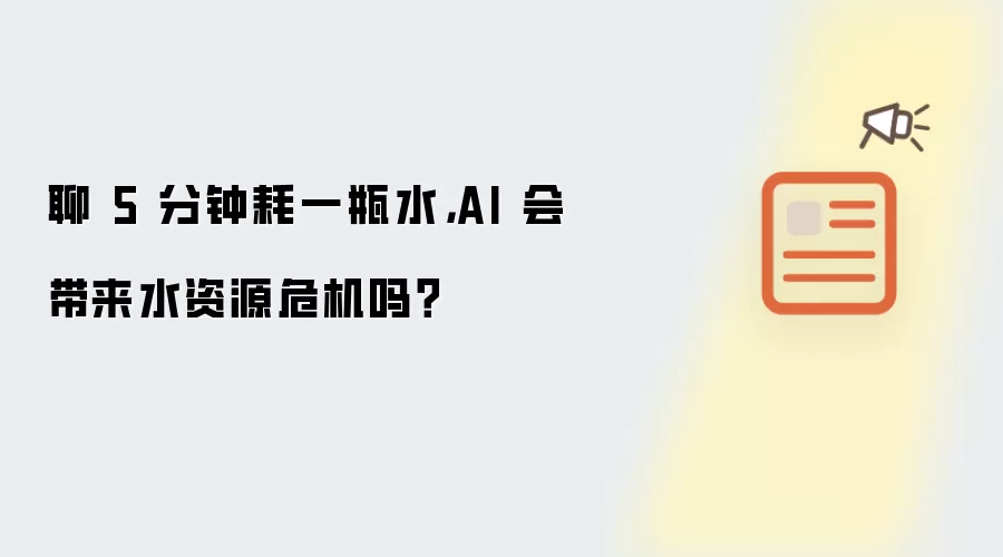 聊 5 分钟耗一瓶水:AI 会带来水资源危机吗？