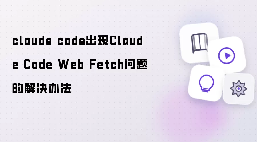 claude code出现Claude Code Web Fetch问题的解决方式