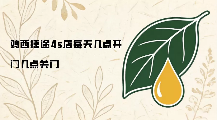 鸡西捷途4s店每天几点开门几点关门