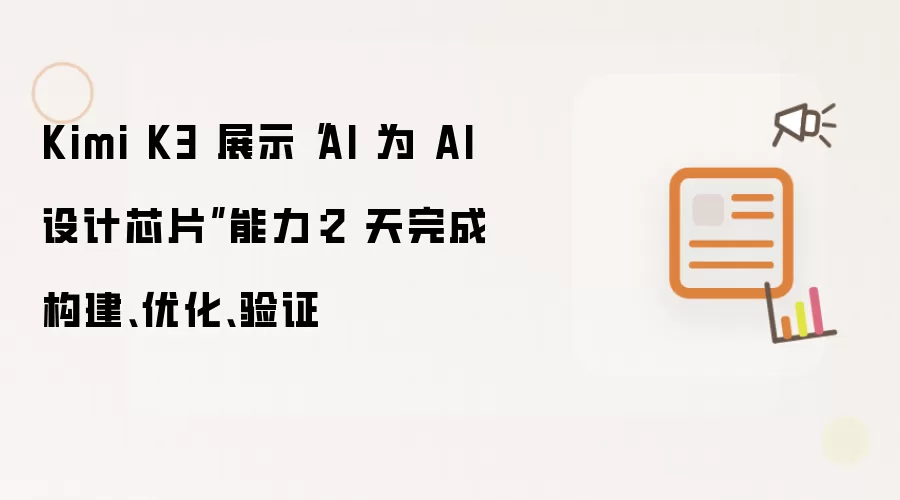 Kimi K3 展示“AI 为 AI 设计芯片”能力：2 天完成构建、优化、验证