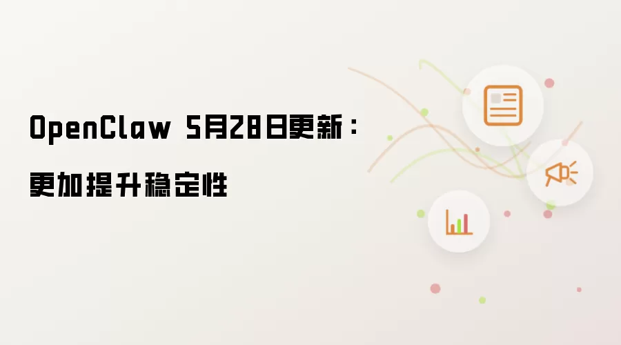 OpenClaw 5月28日更新：进一步提升稳定性