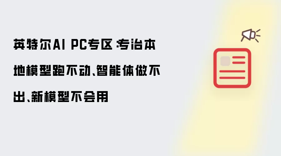 英特尔AI PC专区：专治本地模型跑不动 智能体做不出 新模型不会用