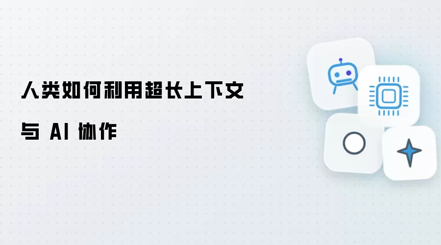 人类如何借助超长上下文与 AI 协作