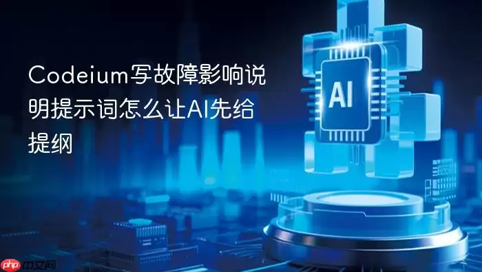 Codeium写故障影响说明提示词怎么让AI先给出提纲